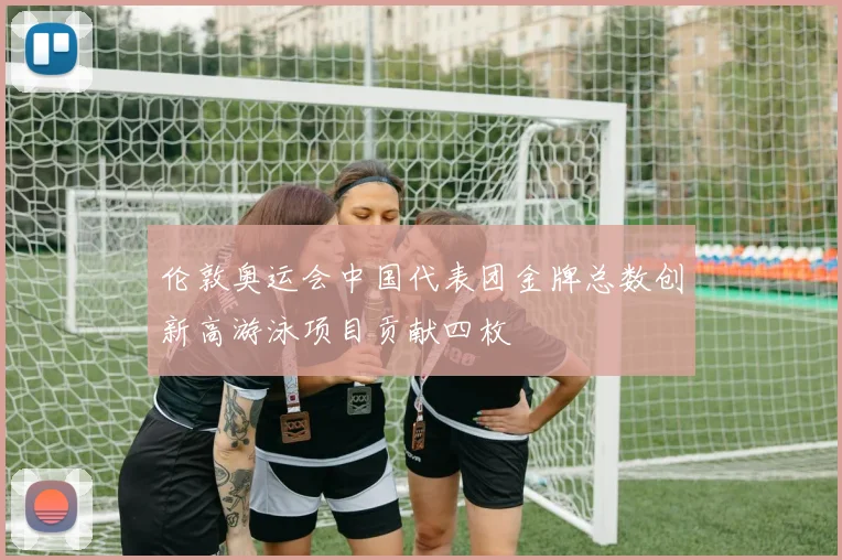 伦敦奥运会中国代表团金牌总数创新高游泳项目贡献四枚