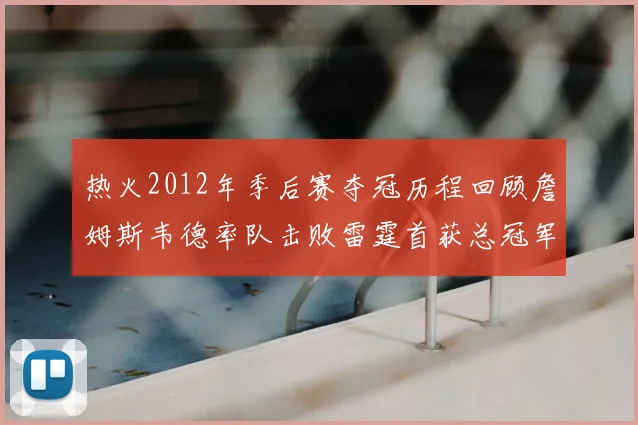热火2012年季后赛夺冠历程回顾詹姆斯韦德率队击败雷霆首获总冠军