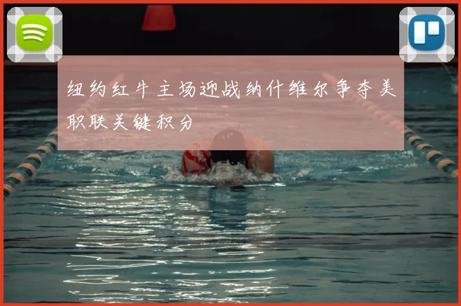 纽约红牛主场迎战纳什维尔争夺美职联关键积分