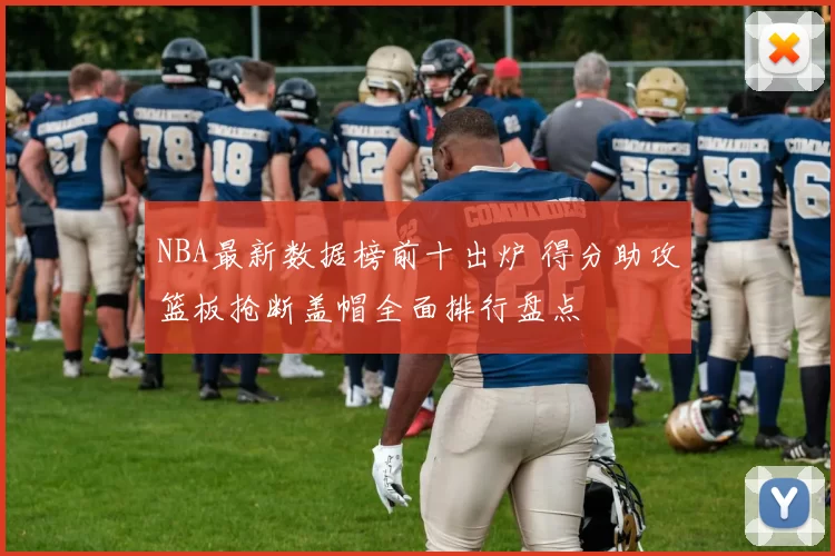 NBA最新数据榜前十出炉 得分助攻篮板抢断盖帽全面排行盘点