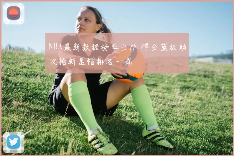 NBA最新数据榜单出炉 得分篮板助攻抢断盖帽排名一览