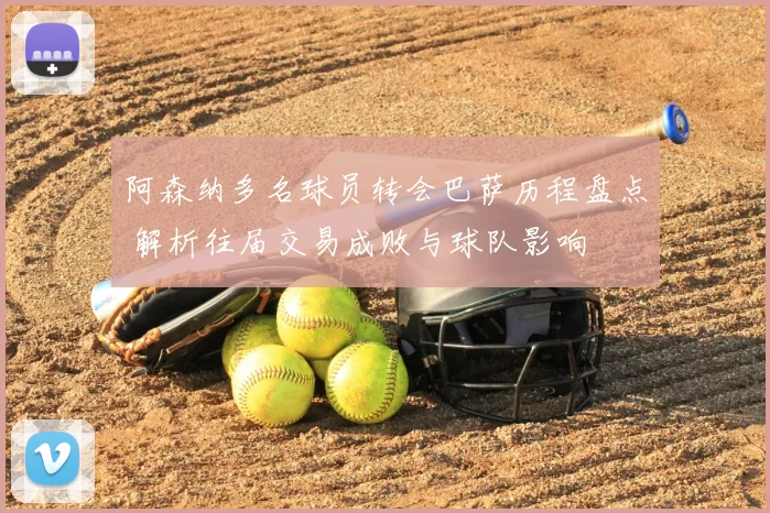 阿森纳多名球员转会巴萨历程盘点 解析往届交易成败与球队影响