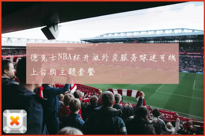 德克士NBA杯开放外卖服务球迷可线上订购主题套餐