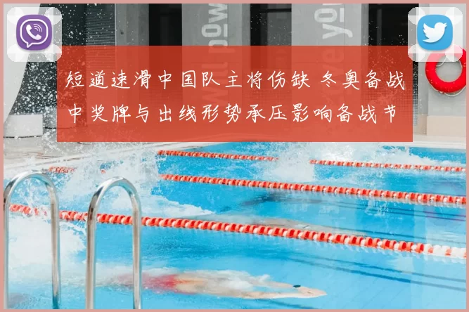 短道速滑中国队主将伤缺 冬奥备战中奖牌与出线形势承压影响备战节奏