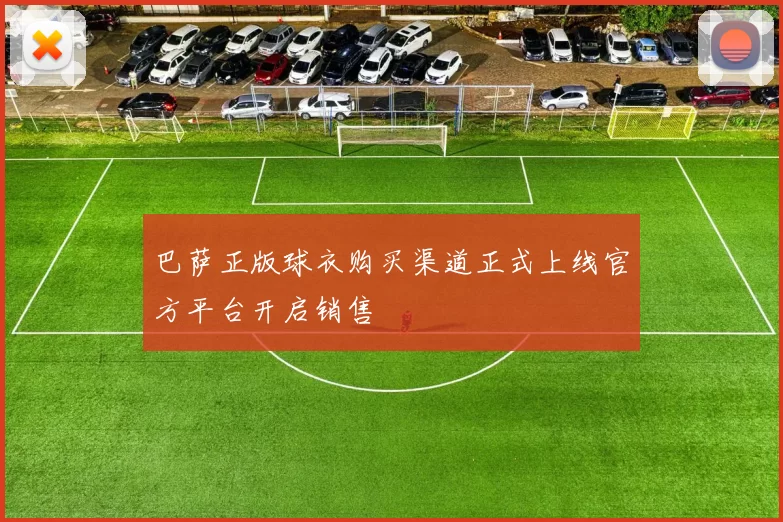 巴萨正版球衣购买渠道正式上线官方平台开启销售