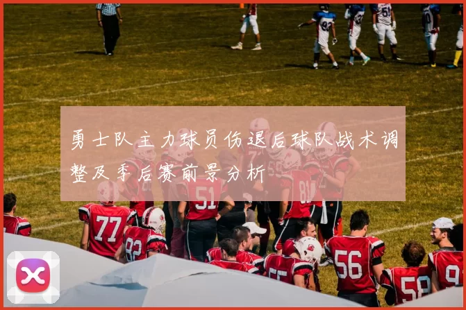 勇士队主力球员伤退后球队战术调整及季后赛前景分析