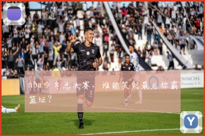 nba今年总决赛，谁能笑到最后称霸篮坛？