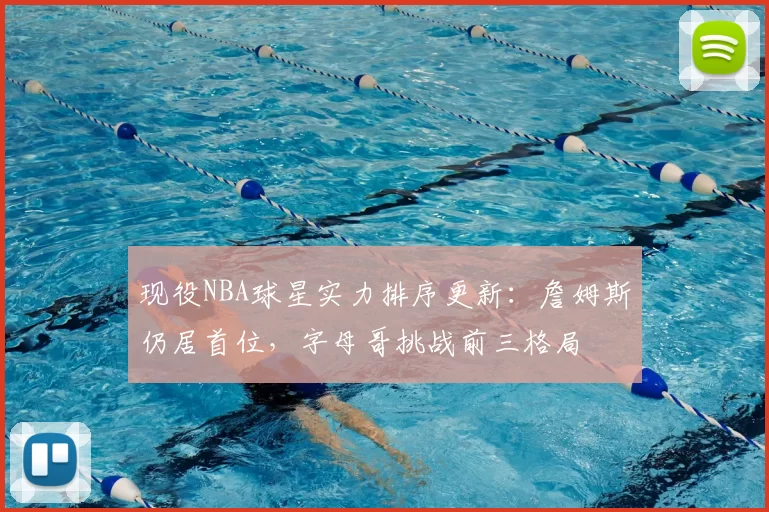 现役NBA球星实力排序更新：詹姆斯仍居首位，字母哥挑战前三格局