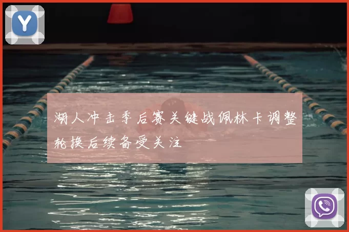 湖人冲击季后赛关键战佩林卡调整轮换后续备受关注
