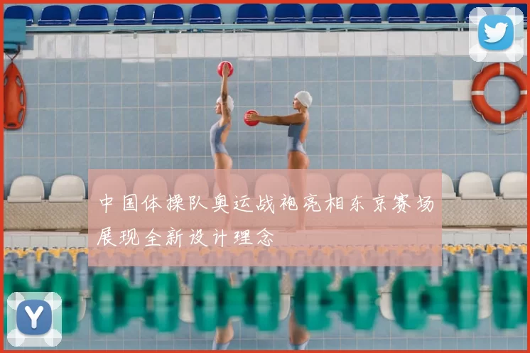 中国体操队奥运战袍亮相东京赛场展现全新设计理念