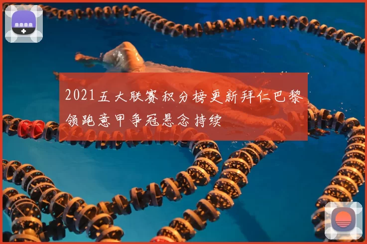 2021五大联赛积分榜更新拜仁巴黎领跑意甲争冠悬念持续
